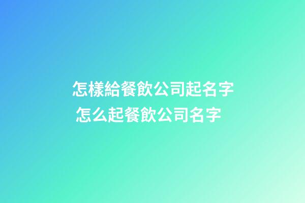 怎樣給餐飲公司起名字 怎么起餐飲公司名字-第1張-公司起名-玄機派